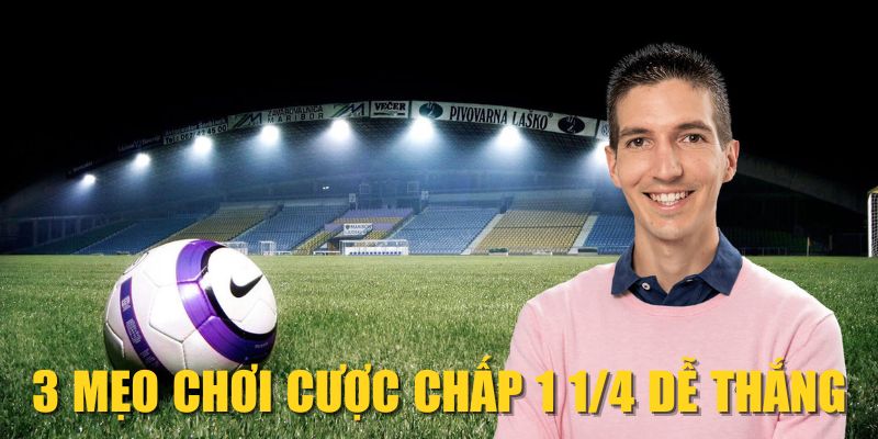 3 mẹo chơi cược chấp 1 1/4 dễ thắng