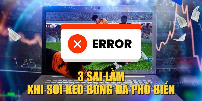 3 sai lầm khi soi kèo bóng đá phổ biến