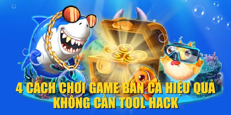 4 cách chơi game bắn cá hiệu quả không cần tool hack