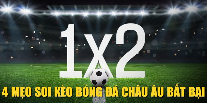4 mẹo soi kèo bóng đá châu Âu bất bại