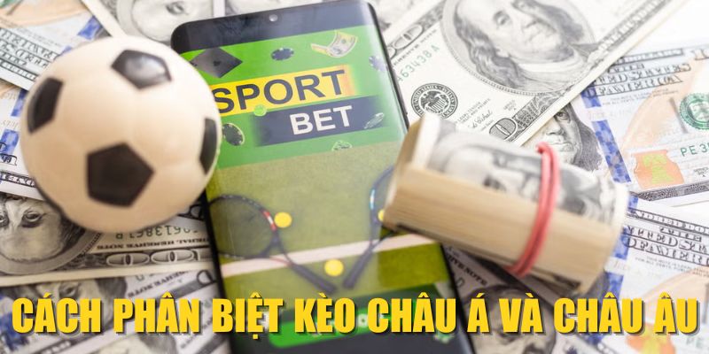 Cách phân biệt kèo châu Á và châu Âu
