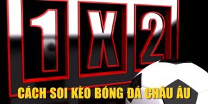 Cách Soi Kèo Bóng Đá Châu Âu Hiệu Quả Nhất A - Z 2025