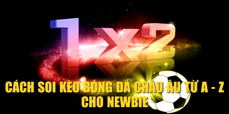 Cách soi kèo bóng đá châu Âu từ A - Z cho newbie