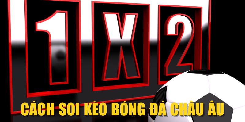 Cách Soi Kèo Bóng Đá Châu Âu Hiệu Quả Nhất A - Z 2025
