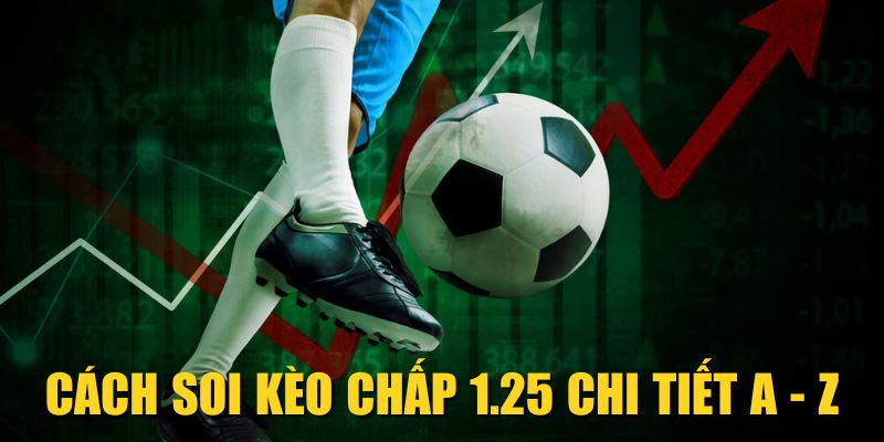 Cách soi kèo chấp 1.25 chi tiết A - Z