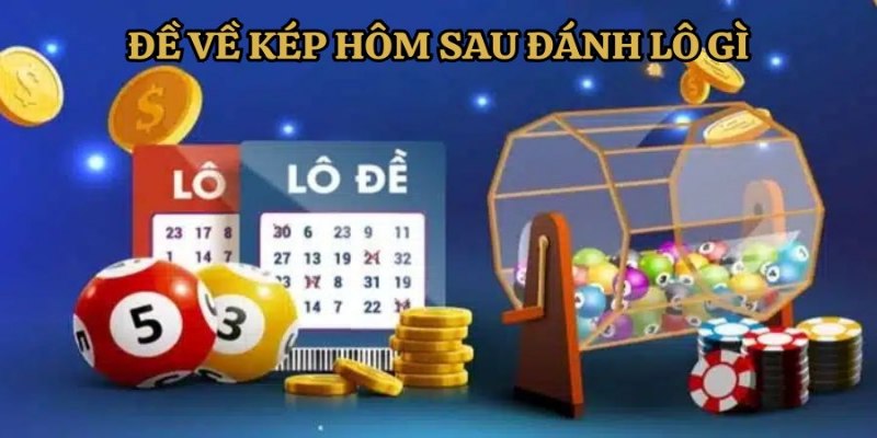 Đề Về Kép Hôm Sau Đánh Lô Gì Để Chắc Chắn Chiến Thắng