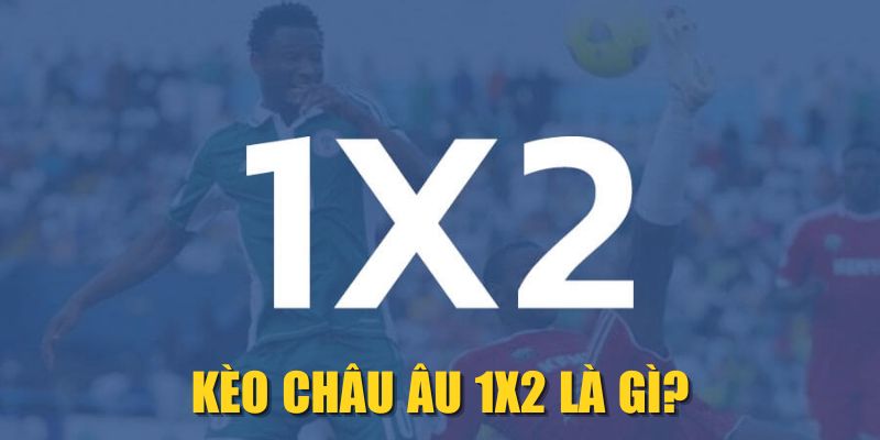 Kèo châu Âu 1X2 là gì?