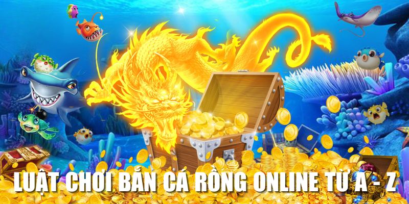 Luật chơi Bắn Cá Rồng online từ A - Z