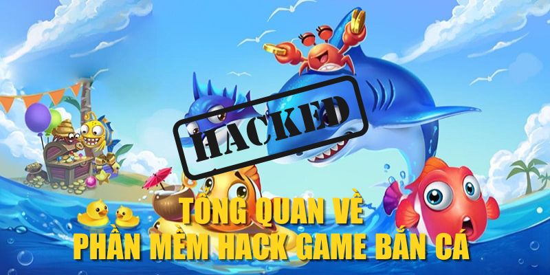 Tổng quan về phần mềm hack game bắn cá