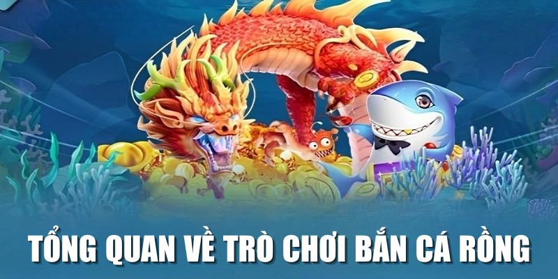 Tổng quan về trò chơi Bắn Cá Rồng